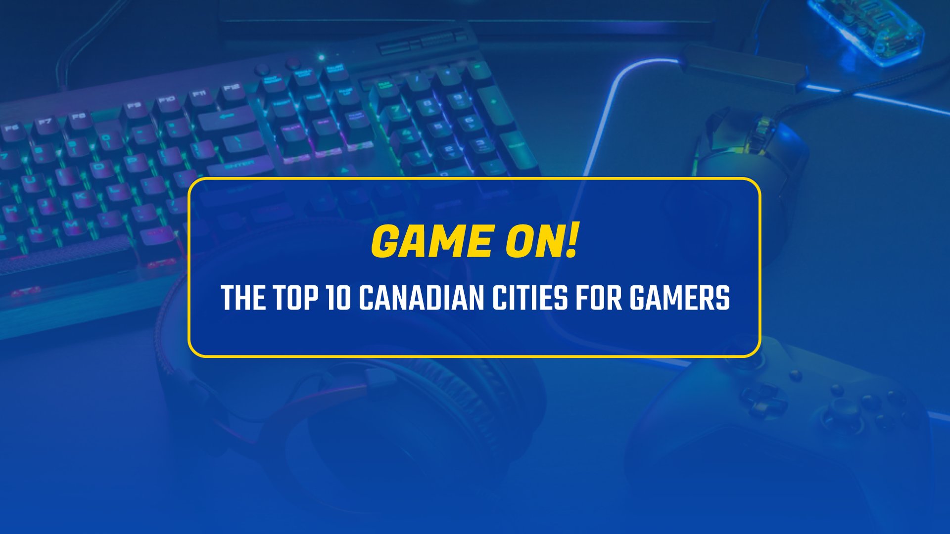 Top 10 Canadian Cities for Gamers - Feature